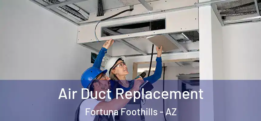  Air Duct Replacement Fortuna Foothills - AZ