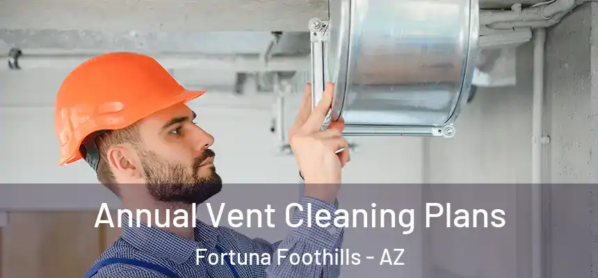  Annual Vent Cleaning Plans Fortuna Foothills - AZ
