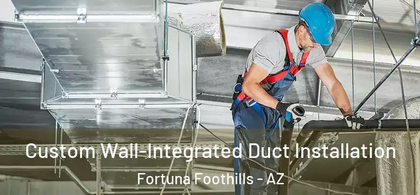  Custom Wall-Integrated Duct Installation Fortuna Foothills - AZ