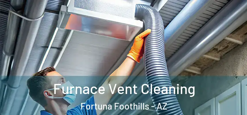 Furnace Vent Cleaning Fortuna Foothills - AZ