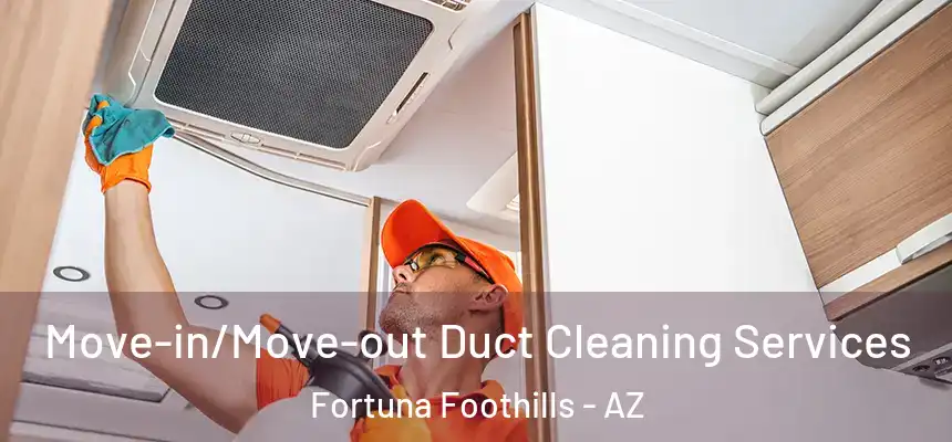 Move-in/Move-out Duct Cleaning Services Fortuna Foothills - AZ