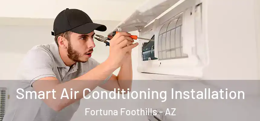  Smart Air Conditioning Installation Fortuna Foothills - AZ